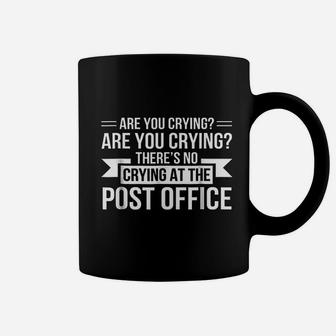 Are You Crying Theres No Crying Post Office Postal Worker Coffee Mug - Seseable
