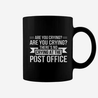 Are You Crying Theres No Crying Post Office Postal Worker Coffee Mug - Seseable
