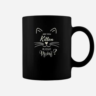 Are You Kitten Me Right Meow Funny Cat Lovers Gifts Coffee Mug - Seseable
