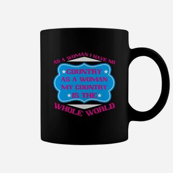 As A Woman I Have No Country As A Woman My Country Is The Whole World Coffee Mug - Seseable