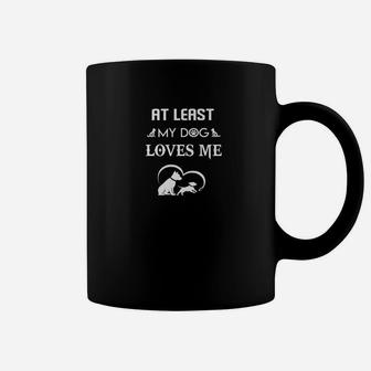 At Least My Dog Loves Me Funny Saying Sarcastic Dogs Coffee Mug
