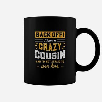 Back Off I Have A Crazy Cousin And I Am Not Afraid To Use Her Coffee Mug - Seseable