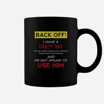 Back Off I Have A Crazy Dad Coffee Mug - Seseable