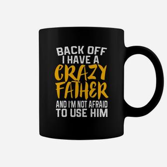 Back Off I Have A Crazy Father Funny Dad Daddy Gift Coffee Mug - Seseable
