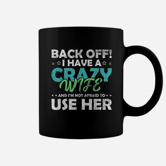 Back Off I Have A Crazy Wife And Im Not Afraid Coffee Mug - Seseable