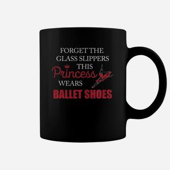 Ballet Shoes Forget The Glass Slipper This Princess Wear Ballet Shoes Coffee Mug - Seseable