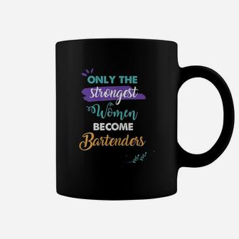 Bartenders Gift Only The Strongest Women Become Bartenders Coffee Mug - Seseable