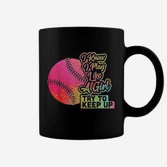 Baseball I Know I Play Like A Girl Try To Keep Up Coffee Mug - Seseable
