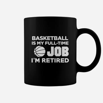 Basketball Is My Full Time Job I'm Retired Hobby T-shirt Coffee Mug - Seseable