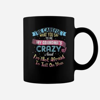Be Careful What You Say To Me My Grandmas Crazy Coffee Mug - Seseable