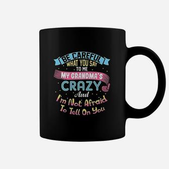 Be Careful What You Say To Me My Grandmas Crazy Coffee Mug - Seseable