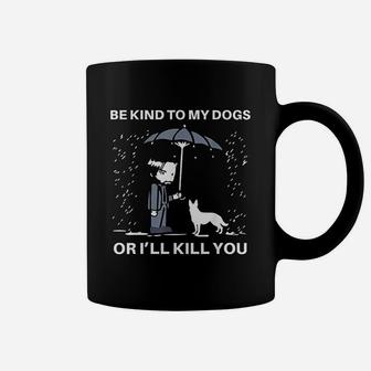 Be Kind To My Dogs Or I Will Kill You Coffee Mug - Seseable