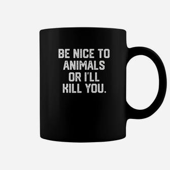 Be Nice To Animals Or Ill Kill You Funny Dog Cat Mom Dad Premium Coffee Mug - Seseable
