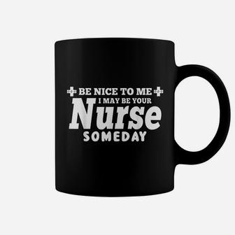 Be Nice To Me I May Be Your Nurse Someday Coffee Mug - Seseable