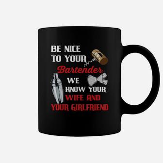 Be Nice To Your Bartender We Know Your Wife And Girlfriend Coffee Mug - Seseable