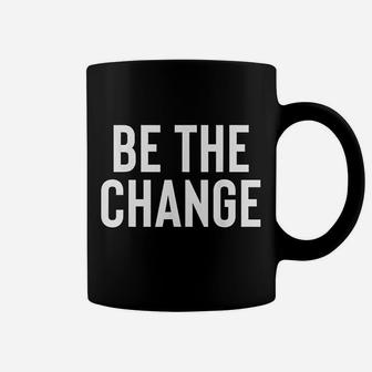 Be The Change Positive Motivational Quote Coffee Mug - Seseable