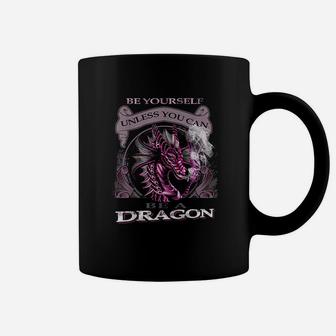 Be Yourself Unless You Can Be A Dragon Lover Coffee Mug - Seseable