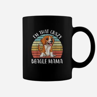Beagle Mom I Am That Crazy Beagle Mama Funny Beagle Dog Mom Coffee Mug - Seseable