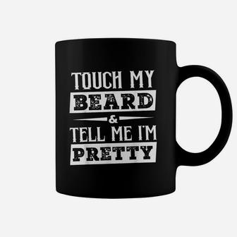 Beardtouch My Beard And Tell Me Im Pretty Coffee Mug - Seseable