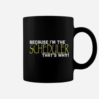 Because I Am The Scheduler That Is Why Funny Coffee Mug - Seseable