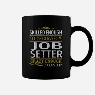 Become A Job Setter Crazy Enough Job Title Shirts Coffee Mug - Seseable