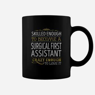 Become A Surgical First Assistant Crazy Enough Job Title Shirts Coffee Mug - Seseable