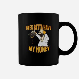 Bees Betta Have My Honey For Beekeepers And Honey Fans Coffee Mug - Seseable
