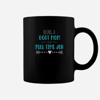 Being A Goat Mom Is A Full Time Job Funny Goa Coffee Mug - Seseable