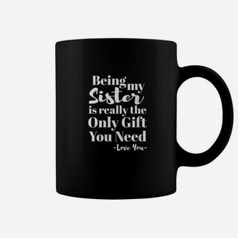 Being My Sister Is Really The Only Gift You Need Coffee Mug - Seseable