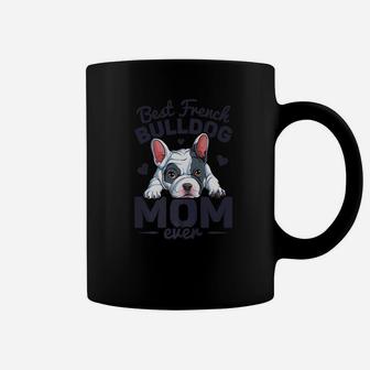 Best French Bulldog Mom Ever Women Funny Mothers Day Gift Premium Coffee Mug - Seseable