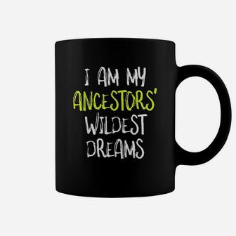 Black History I Am My Ancestor Wildest Dreams Coffee Mug - Seseable