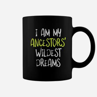Black History I Am My Ancestors Wildest Dreams Coffee Mug - Seseable