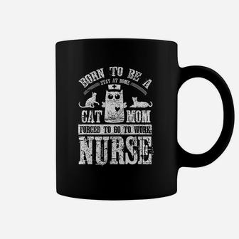 Born To Be A Stay At Home Cat Mom Forced To Work Nurse Coffee Mug - Seseable