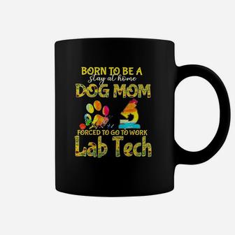Born To Be A Stay At Home Dog Mom Forced To Go Work Lab Tech Coffee Mug - Seseable