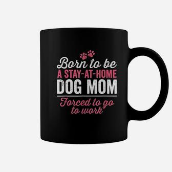 Born To Be A Stay At Home Dog Mom Funny Mama Humor Coffee Mug - Seseable