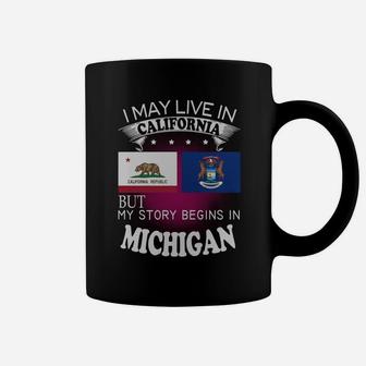 California - Michigan I May Live In California But My Story Begins In California - Michigan Coffee Mug - Seseable
