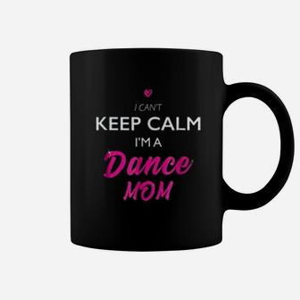 Cant Keep Calm I Am A Dance Mom Coffee Mug - Seseable