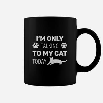 Cat Lover Funny Gift I Am Only Talking To My Cat Today Coffee Mug - Seseable