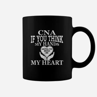 Cna Think My Hands Are Full You Should See My Heart Coffee Mug - Seseable