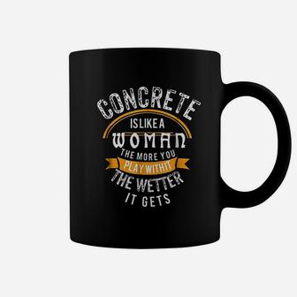 Concrete Is Like A Woman Wetter Concrete Finisher Coffee Mug - Seseable