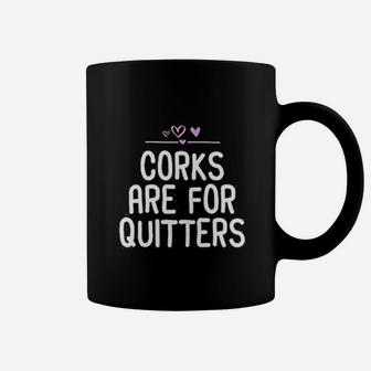 Corks Are For Quitters Funny Wine Sarcastic Wine Lover Mom Coffee Mug - Seseable