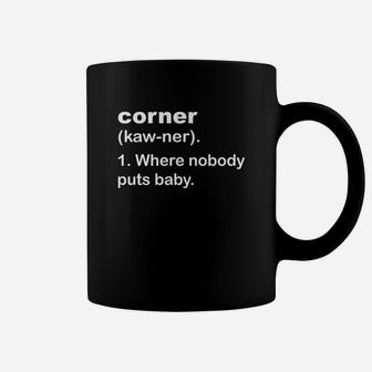 Corner - Where Nobody Puts Baby Tshirt Coffee Mug - Seseable
