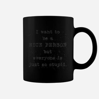 Crazi Want To Be A Nice Person But Everyone Is Just So Stupid Coffee Mug - Seseable