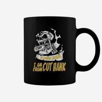 Cut Bank Of Course I Am Right I Am From Cut Bank - Teeforcutbank Coffee Mug - Seseable