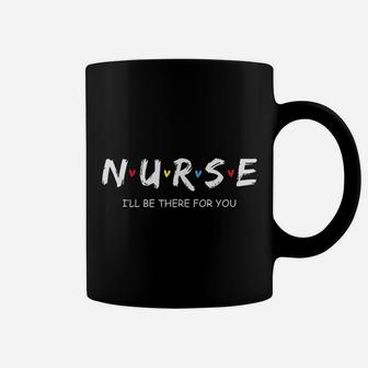 Cute Nurse I Will Be There For You Gift Coffee Mug - Seseable