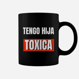 Cute Tengo Hija Toxica Funny Dads Gifts From Latina Daughter Coffee Mug - Seseable