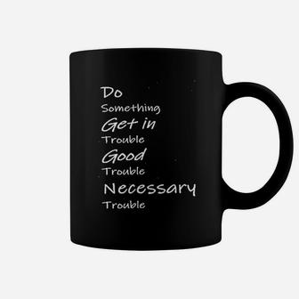 Do Something Get In Trouble Good Trouble Necessary Trouble Coffee Mug - Seseable