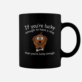 Dog Lover Funny Gift If You Are Lucky Enough To Have A Dog Coffee Mug - Seseable