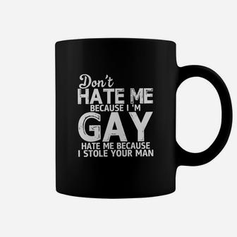 Don't Hate Me Because I Am Gay Hate Me Because I Stole Your Man Coffee Mug - Seseable