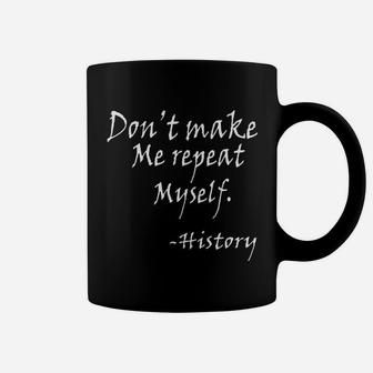 Dont Make Me Repeat Myself Funny History Teacher Nerdy Geek Coffee Mug - Seseable